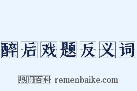 醉后戏题反义词是什么意思的图片